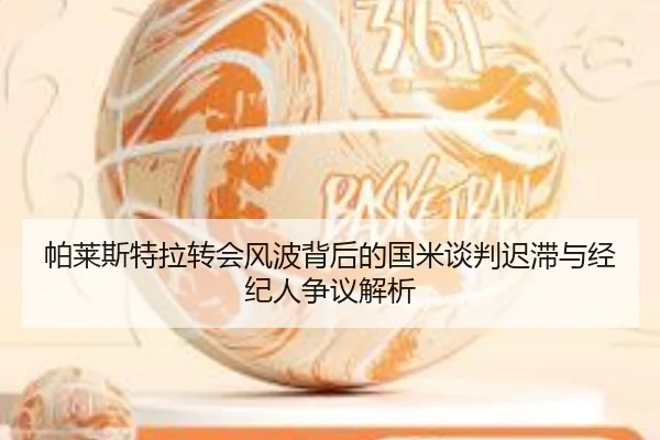 帕莱斯特拉转会风波背后的国米谈判迟滞与经纪人争议解析